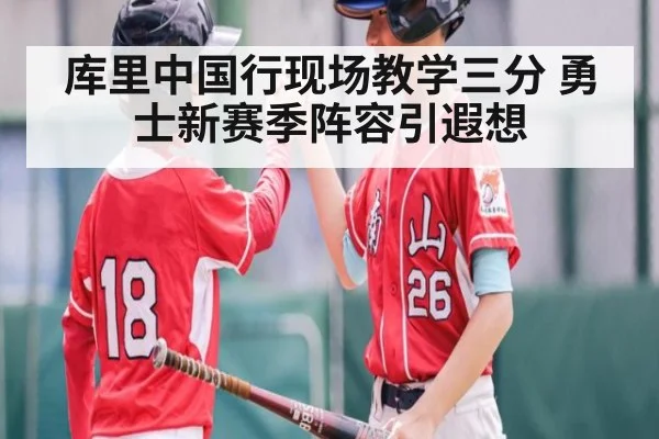 库里中国行现场教学三分 勇士新赛季阵容引遐想