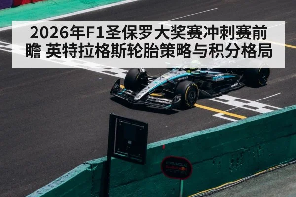 2026年F1圣保罗大奖赛冲刺赛前瞻 英特拉格斯轮胎策略与积分格局